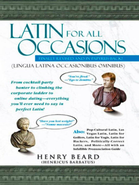 Latin for All Occasions: From Cocktail-Party Banter to Climbing the Corporate Ladder to Online Dating-- Everything You'll Ever Need to Say in Perfect Latin - 9638