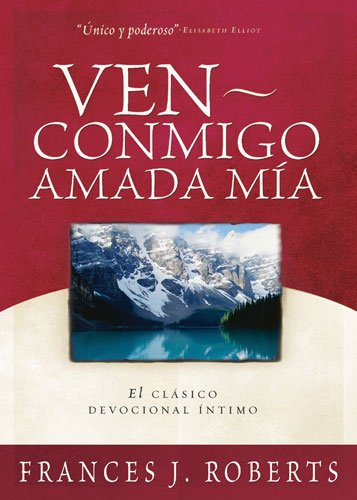 Ven Conmigo, Amada Mia: Come Away My Beloved (El Clasico Devocional Intimo Ahora En Espanol / The Devotional Intimate Classic now in Spanish) (Spanish Edition) - 7829