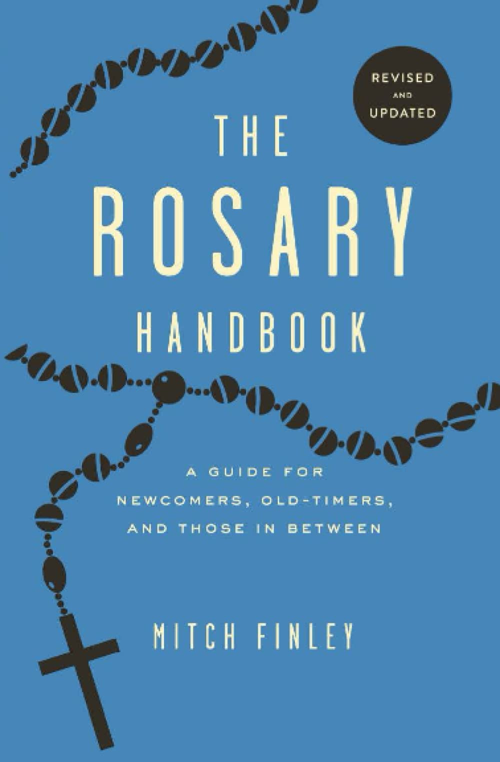 The Rosary Handbook: A Guide for Newcomers, Oldtimers, and Those in Between
