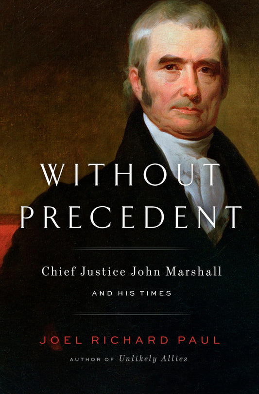 Without Precedent: Chief Justice John Marshall and His Times - 9072