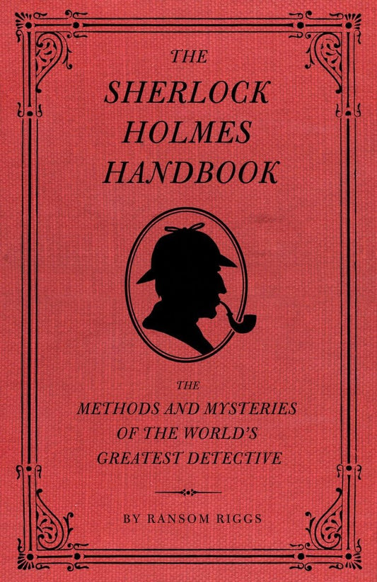 The Sherlock Holmes Handbook: The Methods and Mysteries of the World's Greatest Detective