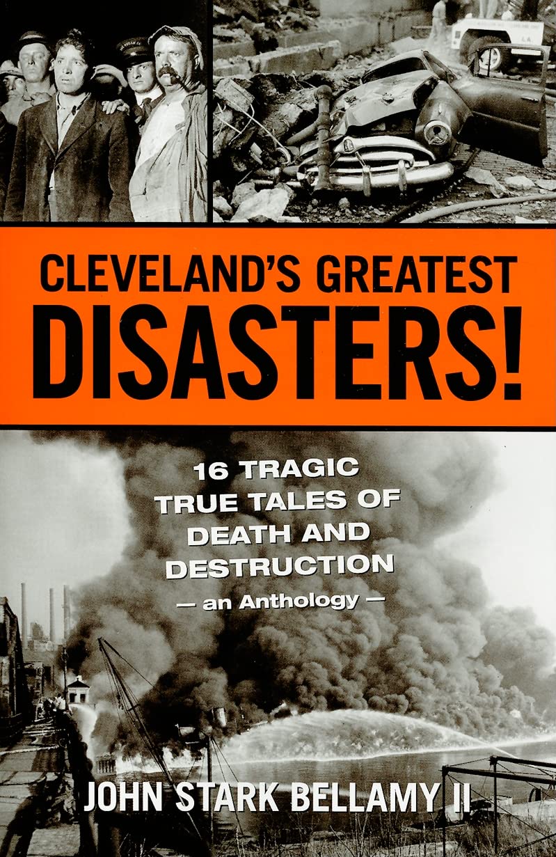 Cleveland's Greatest Disasters: Sixteen Tragic Tales of Death and Destruction—An Anthology (Cleveland Crime and Disaster Series by John Stark Bellamy II)