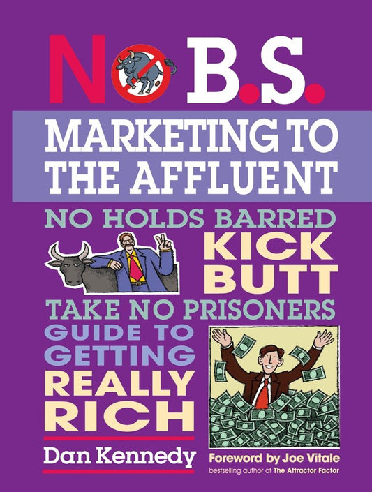 No B.S. Marketing To the Affluent: No Holds Barred Kick Butt Take No Prisoners Guide to Getting Really Rich - 9699