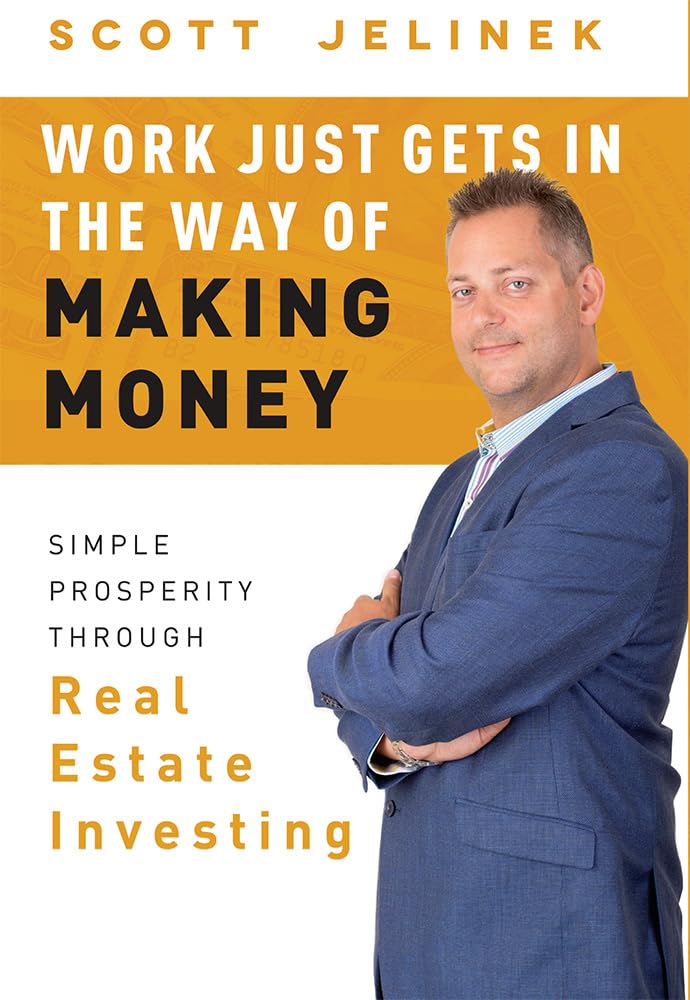 Work Just Gets In The Way Of Making Money: Simple Prosperity Through Real Estate Investing - 3294