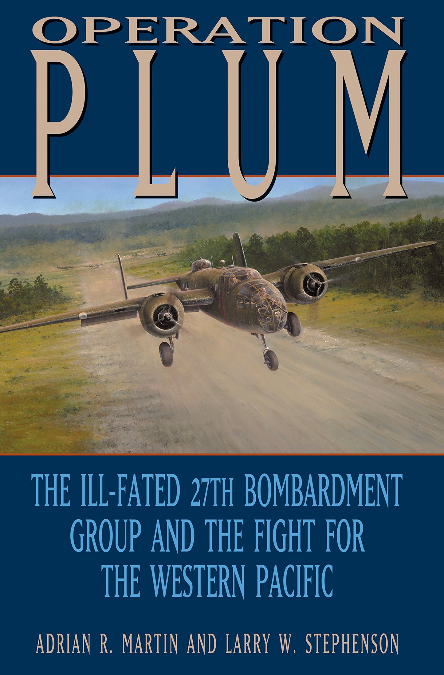 Operation PLUM: The Ill-fated 27th Bombardment Group and the Fight for the Western Pacific (Volume 117) (Williams-Ford Texas A&M University Military History Series)