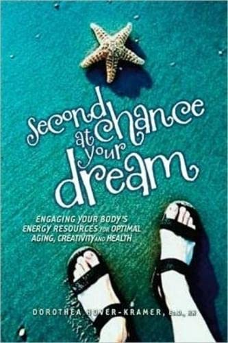 Second Chance at Your Dream: Engaging Your Body's Energy Resources for Optimal Aging, Creativity, and Health