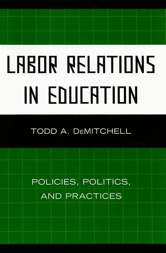 Labor Relations in Education: Policies, Politics, and Practices - 3919