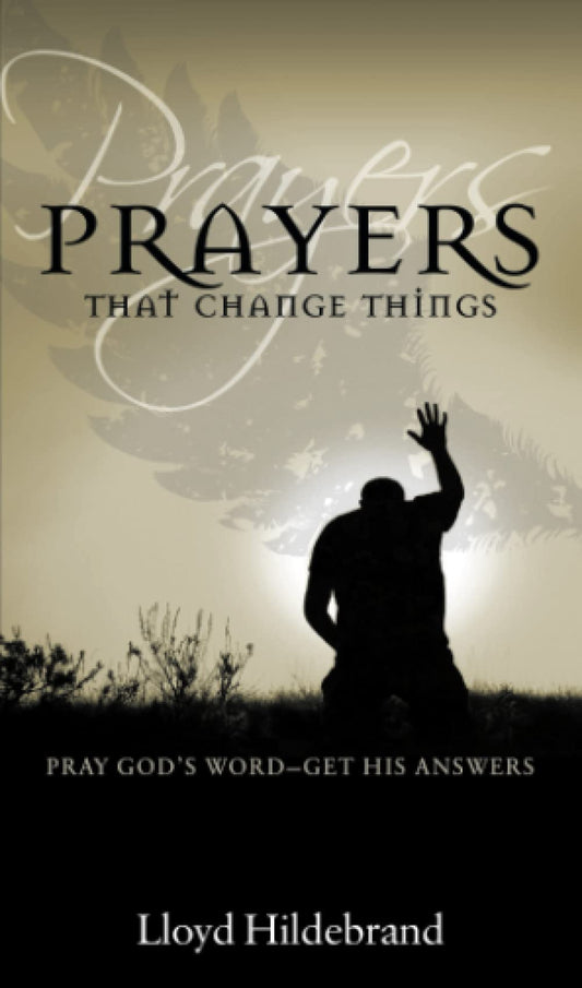 Prayers That Change Things: Pray God's Word-Get His Answers - 984