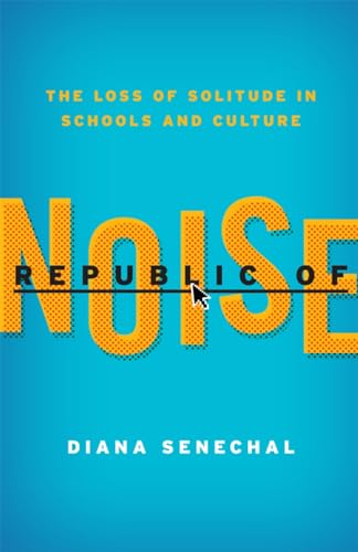 Republic of Noise: The Loss of Solitude in Schools and Culture