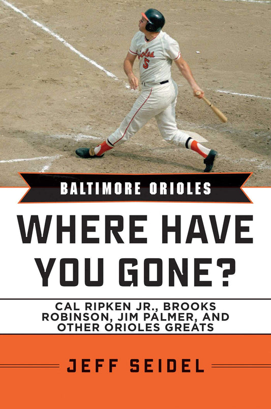 Baltimore Orioles: Where Have You Gone? Cal Ripken Jr., Brooks Robinson, Jim Palmer, and Other Orioles Greats - 4812