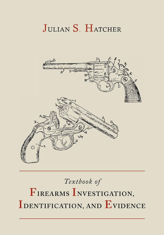 Textbook of Firearms Investigation, Identification and Evidence Together with the Textbook of Pistols and Revolvers