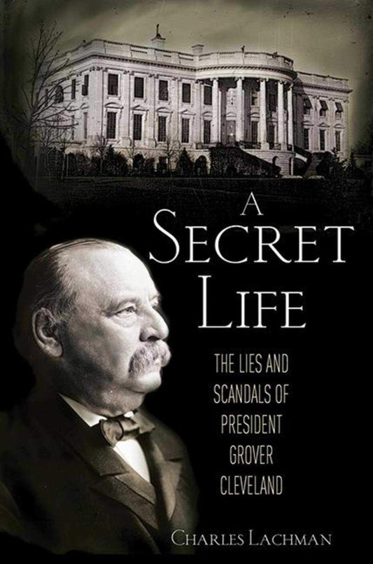 A Secret Life: The Lies and Scandals of President Grover Cleveland - 8873