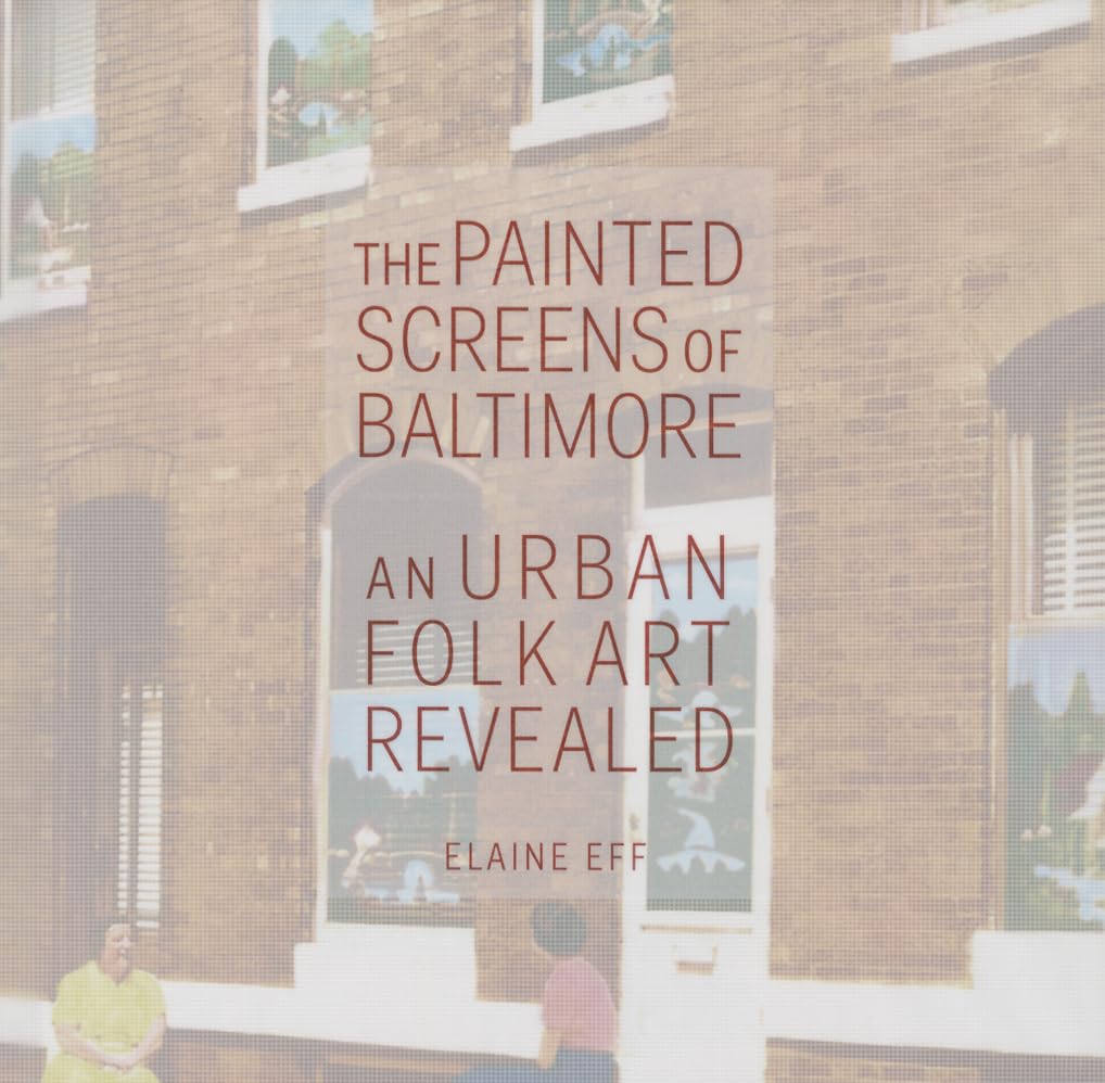 The Painted Screens of Baltimore: An Urban Folk Art Revealed (Folklore Studies in a Multicultural World Series)