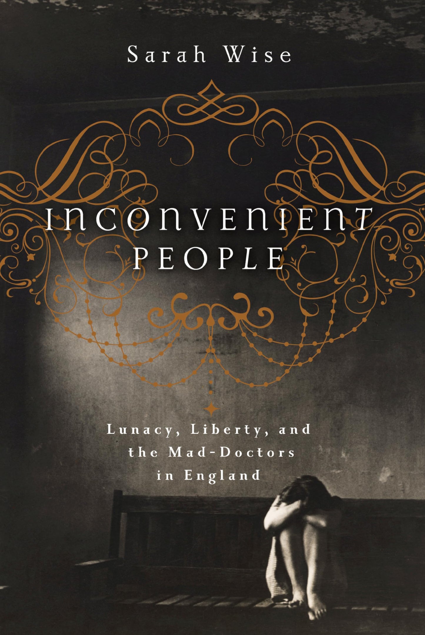 Inconvenient People: Lunacy, Liberty and the Mad-Doctors in England - 1736