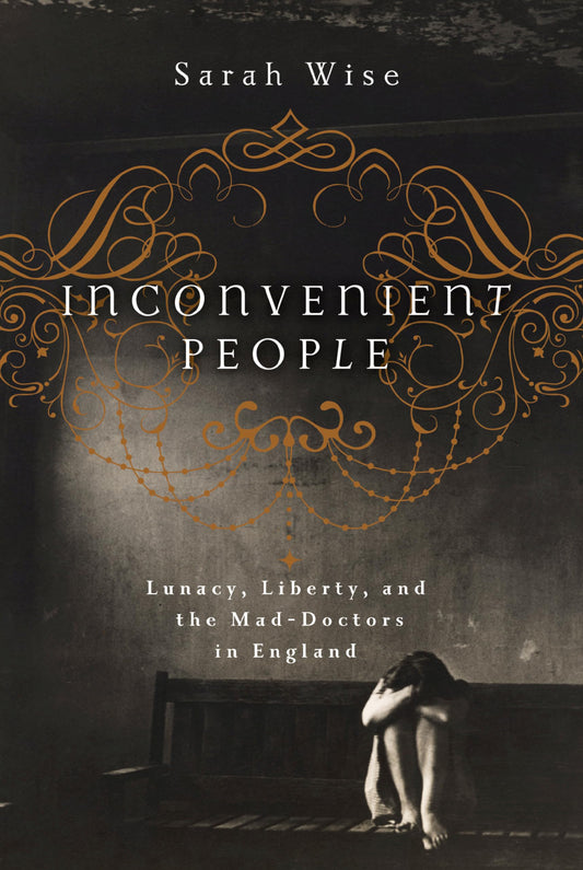 Inconvenient People: Lunacy, Liberty and the Mad-Doctors in England - 1736