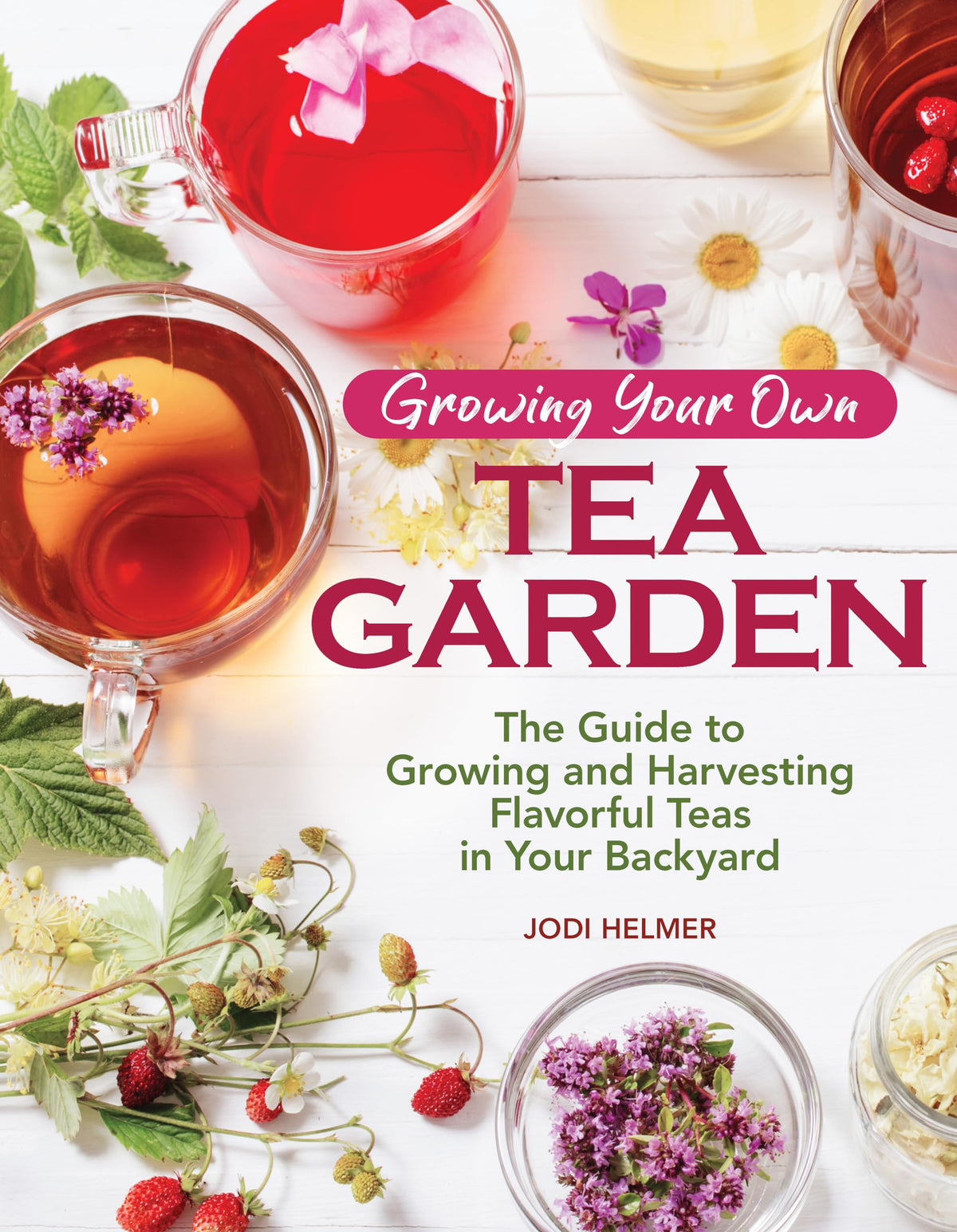 Growing Your Own Tea Garden: The Guide to Growing and Harvesting Flavorful Teas in Your Backyard (CompanionHouse Books) Create Tea Blends to Manage Stress, Boost Immunity, Soothe Headaches, and More