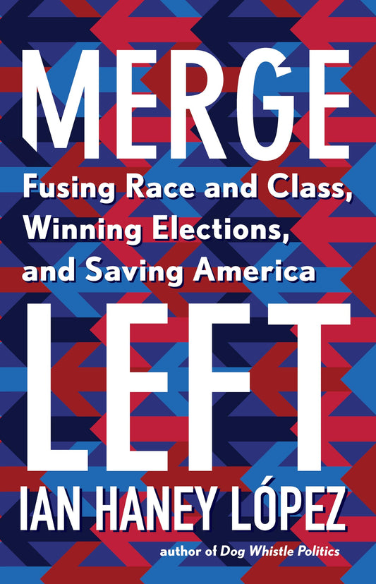 Merge Left: Fusing Race and Class, Winning Elections, and Saving America - 8597