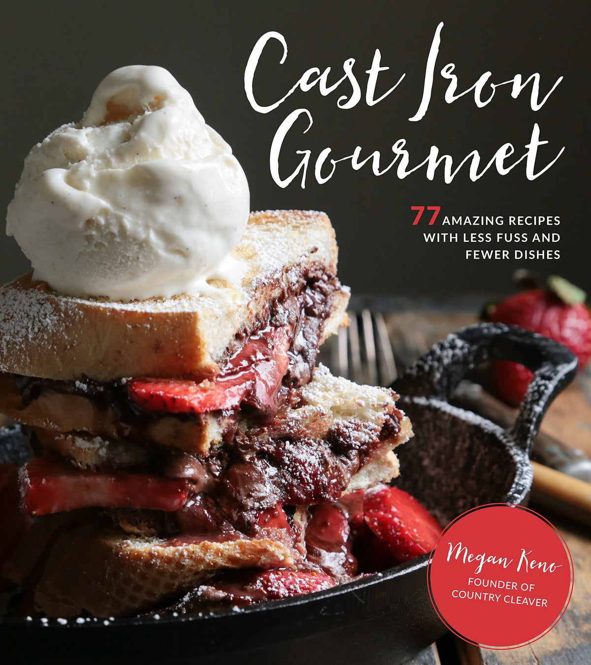 Cast Iron Gourmet: 77 Amazing Recipes with Less Fuss and Fewer Dishes