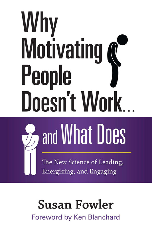 Why Motivating People Doesn't Work . . . and What Does: The New Science of Leading, Energizing, and Engaging - 8733