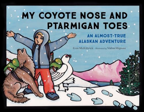 My Coyote Nose and Ptarmigan Toes: An Almost-True Alaskan Adventure (Alaska Books)