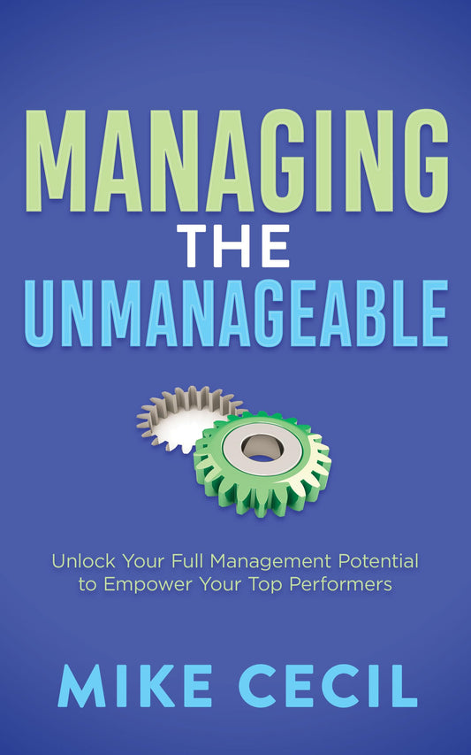 Managing the Unmanageable: Unlock Your Full Management Potential to Empower Your Top Performers - 4479