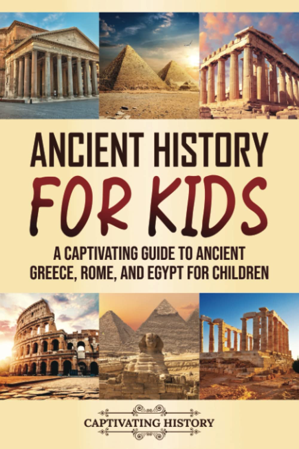 Ancient History for Kids: A Captivating Guide to Ancient Greece, Rome, and Egypt for Children (Making the Past Come Alive)