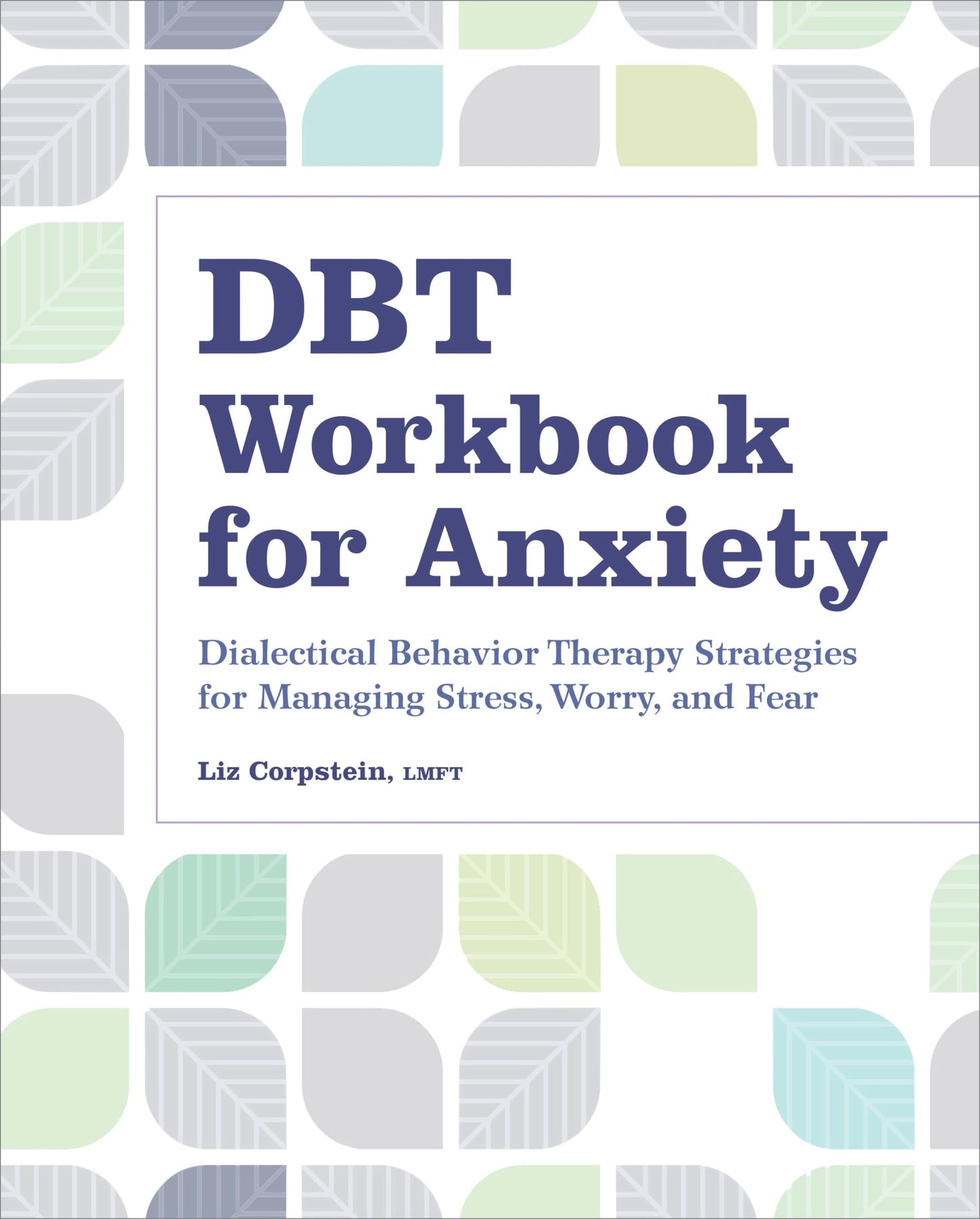 DBT Workbook for Anxiety: Dialectical Behavior Therapy Strategies For Managing Stress, Worry, and Fear