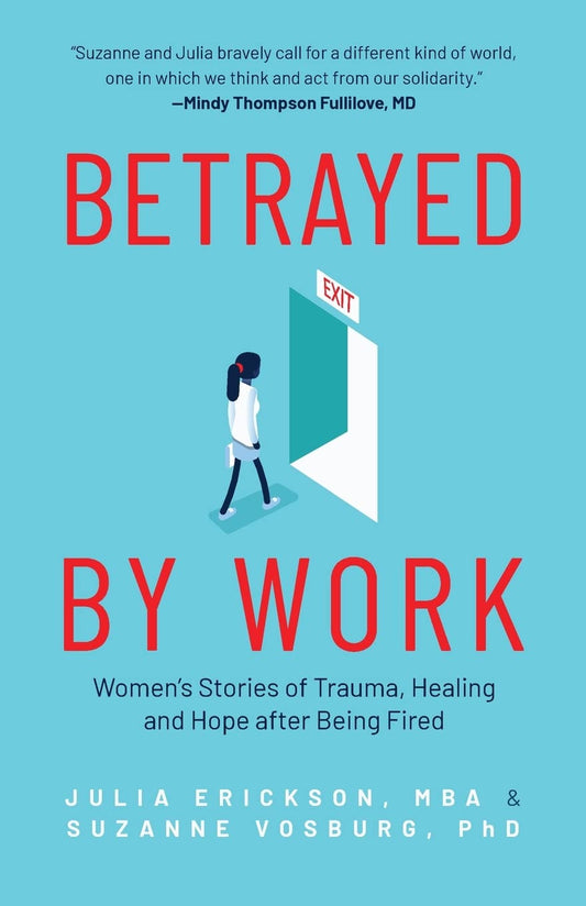 Betrayed by Work: Women’s Stories of Trauma, Healing and Hope after Being Fired (Vocational Guidance and Job Advice for Invaluable Women) - 7758