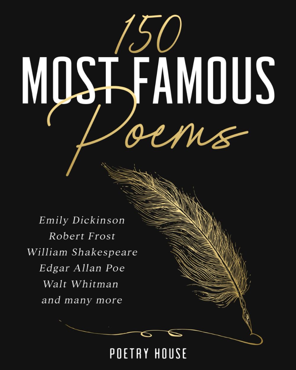 150 Most Famous Poems: Emily Dickinson, Robert Frost, William Shakespeare, Edgar Allan Poe, Walt Whitman and many more