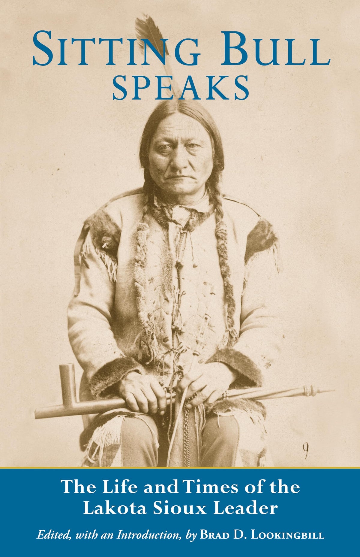 Sitting Bull Speaks: The Life and Times of the Lakota Sioux Leader