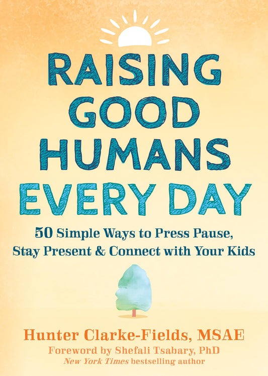 Raising Good Humans Every Day: 50 Simple Ways to Press Pause, Stay Present, and Connect with Your Kids - 7491