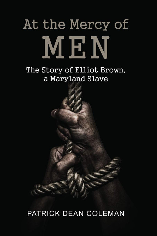 At the Mercy of Men: The Story of Elliot Brown, a Maryland Slave - 6435