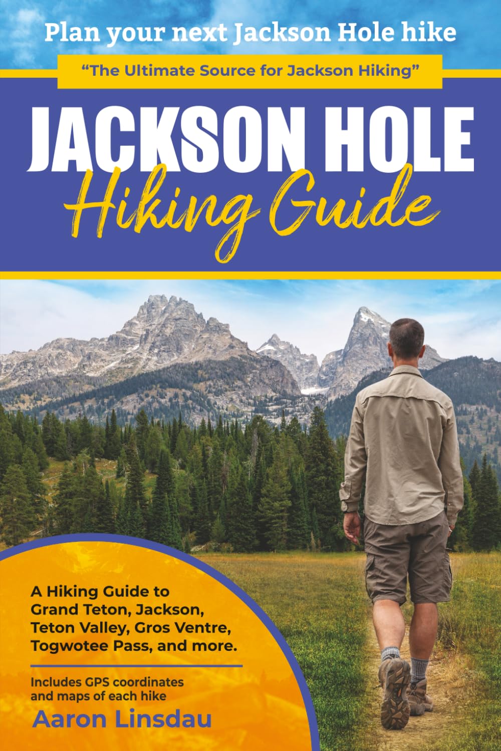 Jackson Hole Hiking Guide: A Hiking Guide to Grand Teton, Jackson, Teton Valley, Gros Ventres, Togwotee Pass, and more. (Adventure Series)