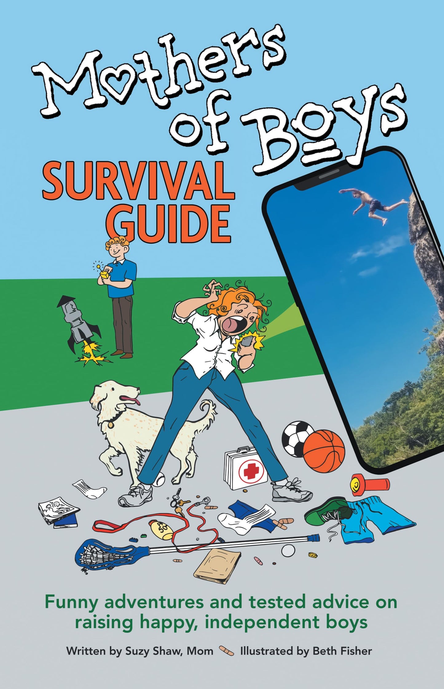 Mothers of Boys Survival Guide: Funny Adventures and Tested Advice on Raising Happy, Independent Boys