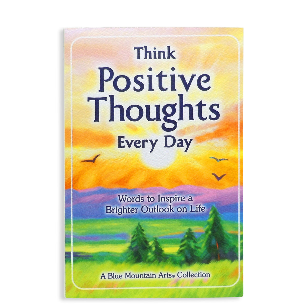 Think Positive Thoughts Every Day: Words to Inspire a Brighter Outlook on Life — Uplifting Gift Book of Encouragement, Wisdom, and Happy Thoughts from Blue Mountain Arts