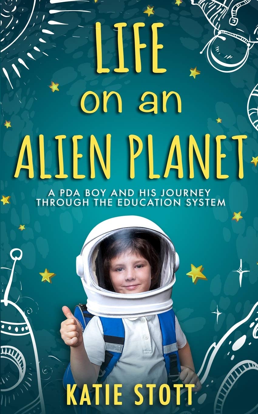 Life on an Alien Planet: Pathological Demand Avoidance: A PDA boy and his journey through the education system