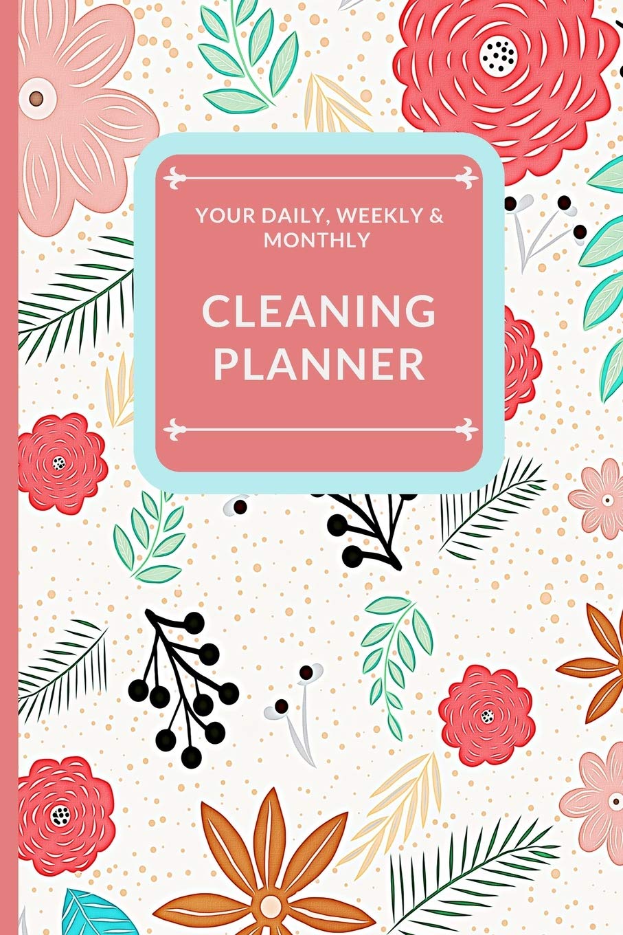 Daily, Weekly and Monthly Cleaning Planner: Plan out Household Chores with Check Lists and To Do Lists. Discover the Easy Way to a Tidy and ... to Remember and space for Additional Notes