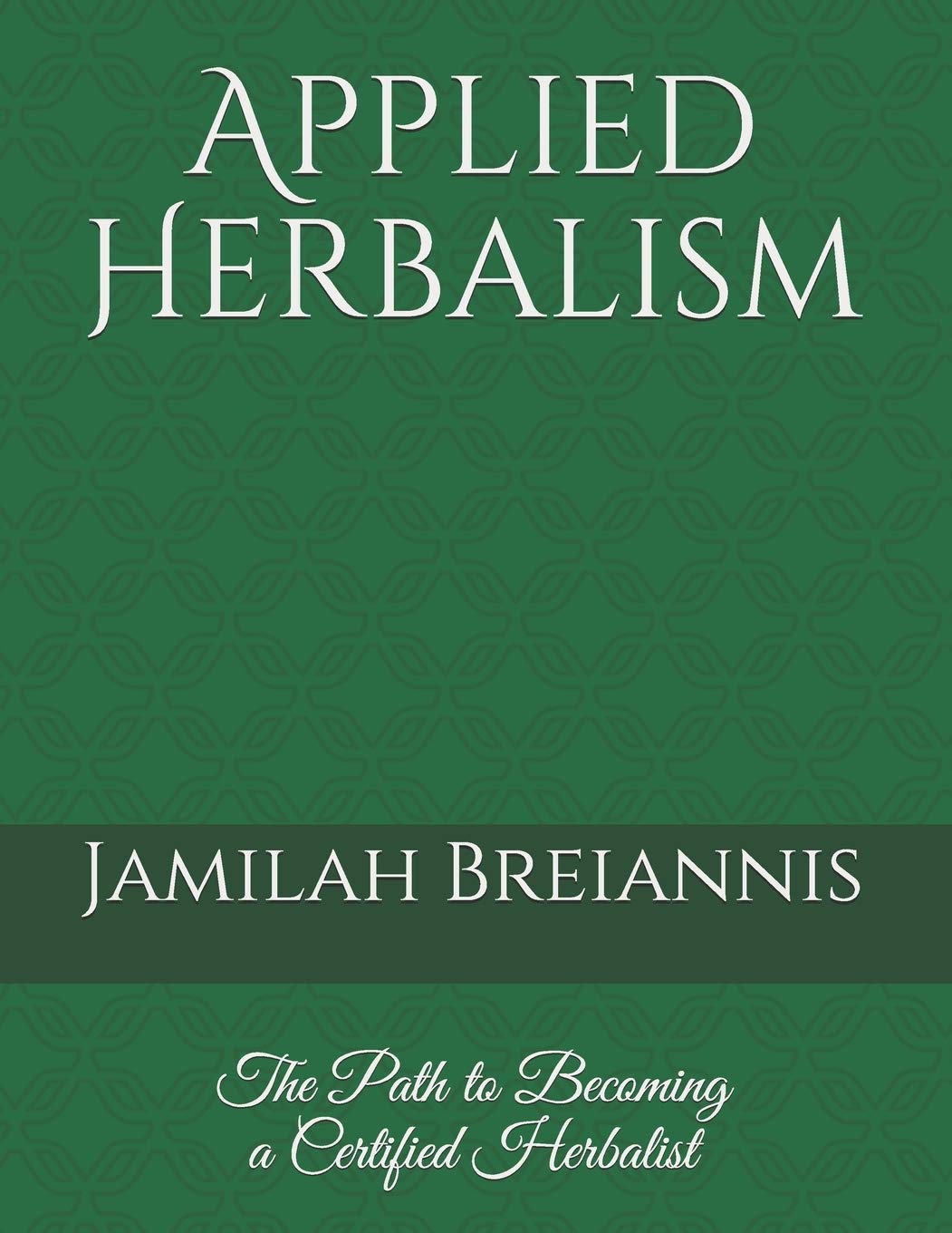 Applied Herbalism: The Path to Becoming a Certified Herbalist