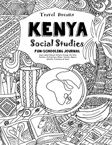 Travel Dreams Kenya - Social Studies Fun-Schooling Journal: Learn about Kenyan Culture through the Arts, Fashion, Architecture, Music, Tourism, ... & Food! (Travel Dreams - Social Studies) - 3267
