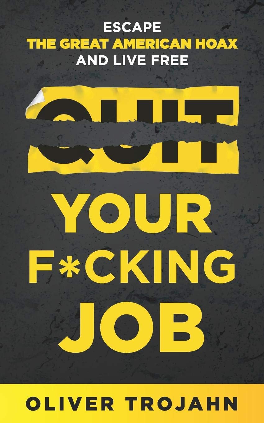 Quit Your F*cking Job: Escape the Great American Hoax and Live Free - 655