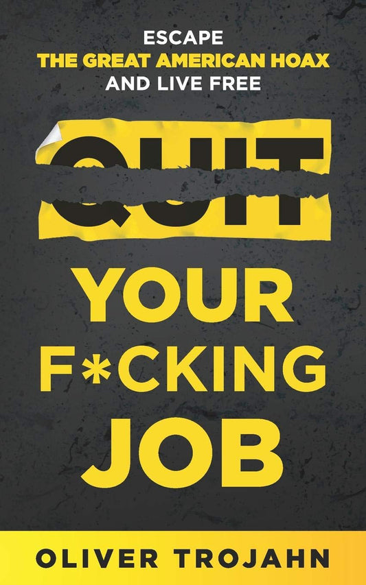 Quit Your F*cking Job: Escape the Great American Hoax and Live Free - 655