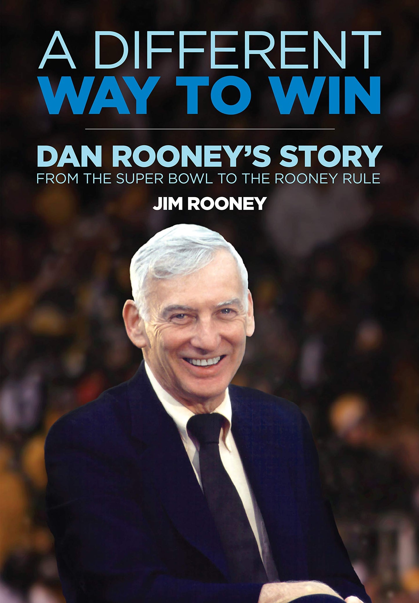 A Different Way to Win: Dan Rooney's Story from the Super Bowl to the Rooney Rule - 3318