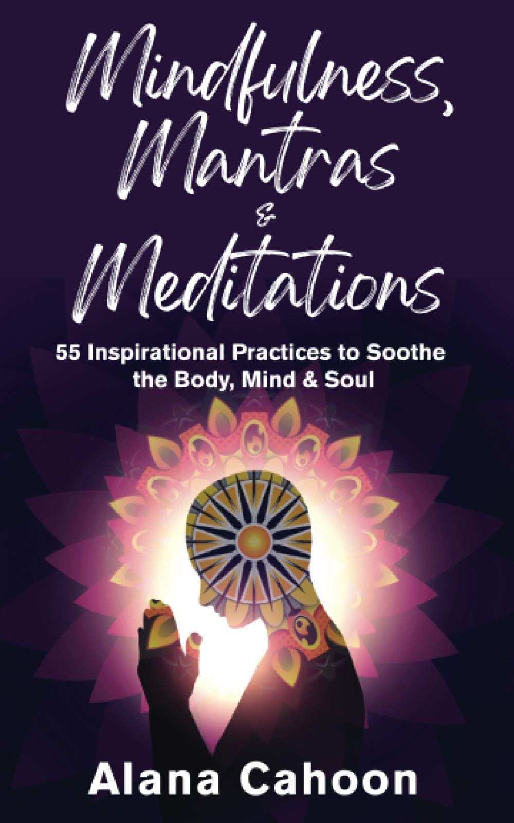 Mindfulness, Mantras & Meditations: 55 Inspirational Practices to Soothe the Body, Mind & Soul (Meditation Books for Beginners)