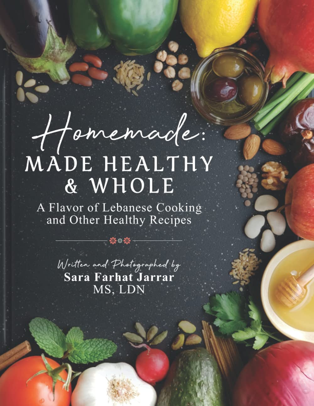 Homemade: Made Healthy & Whole: A Flavor of Lebanese Cooking and Other Healthy Recipes