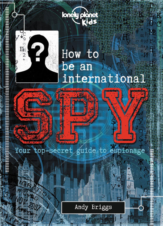 Lonely Planet Kids How to be an International Spy: Your Training Manual, Should You Choose to Accept it - 9049