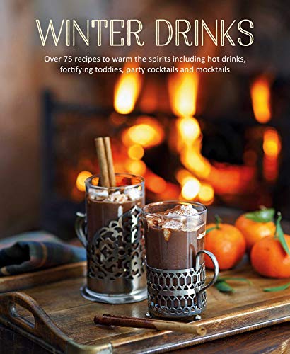 Winter Drinks: Over 75 recipes to warm the spirits including hot drinks, fortifying toddies, party cocktails and mocktails - 385