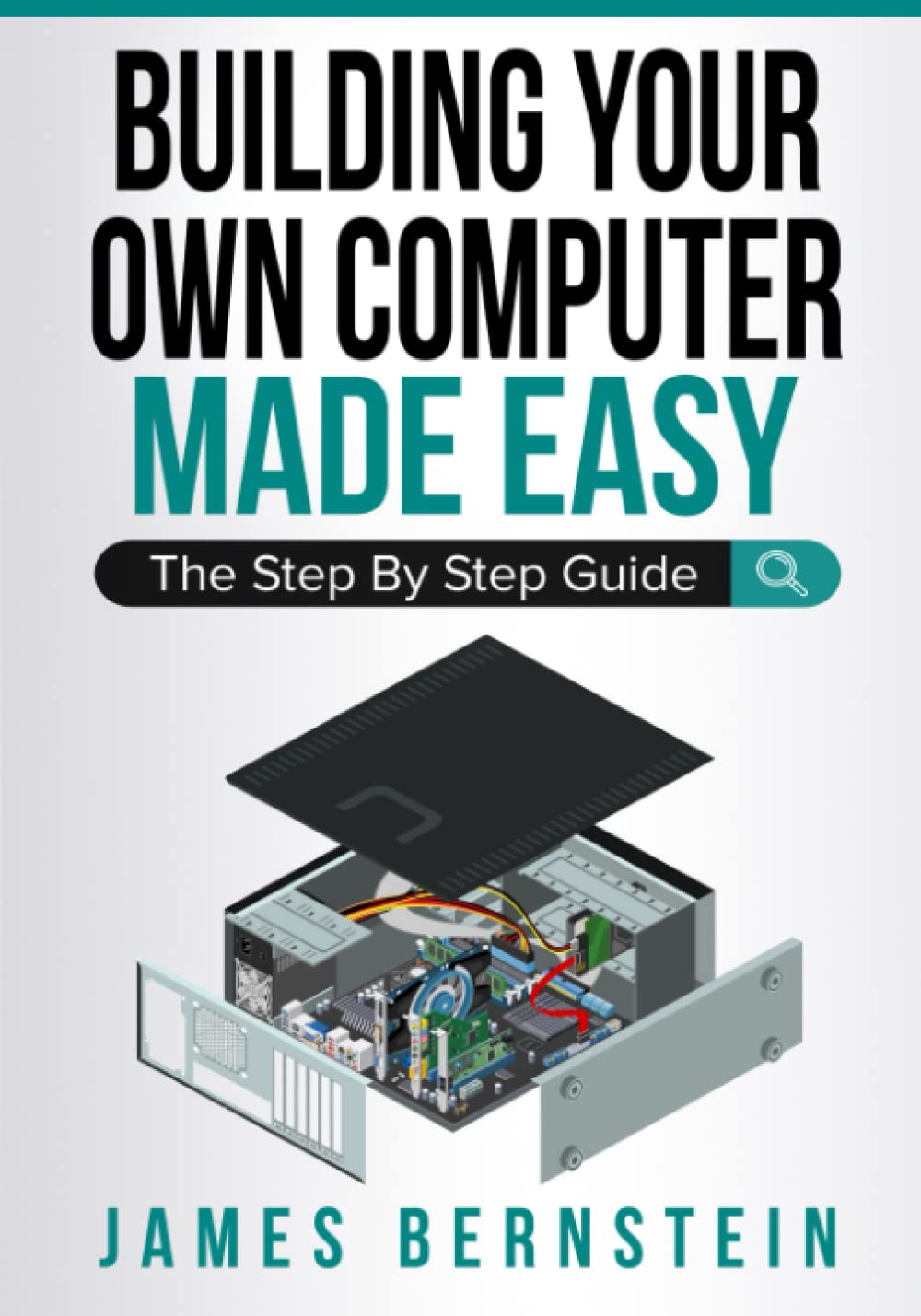 Building Your Own Computer Made Easy: The Step By Step Guide