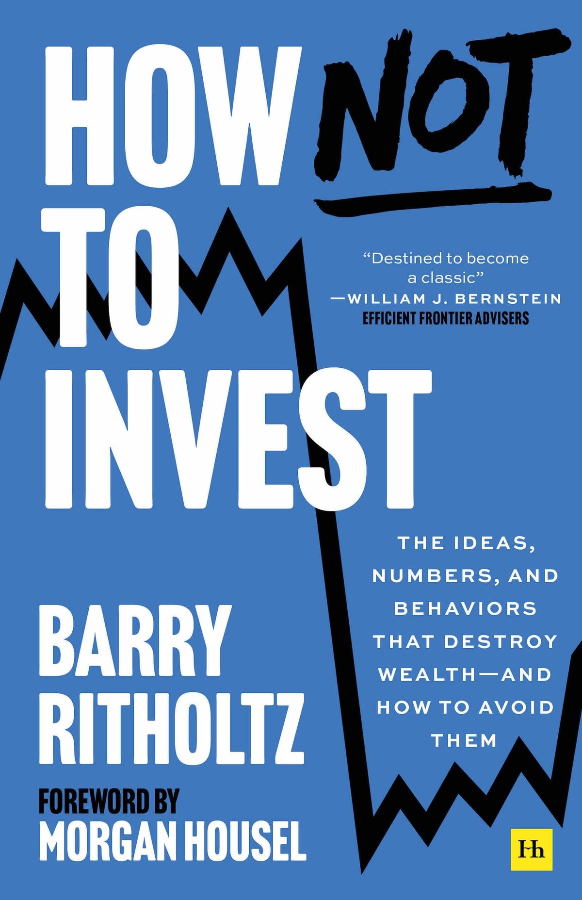 How Not to Invest: The ideas, numbers, and behaviors that destroy wealth―and how to avoid them