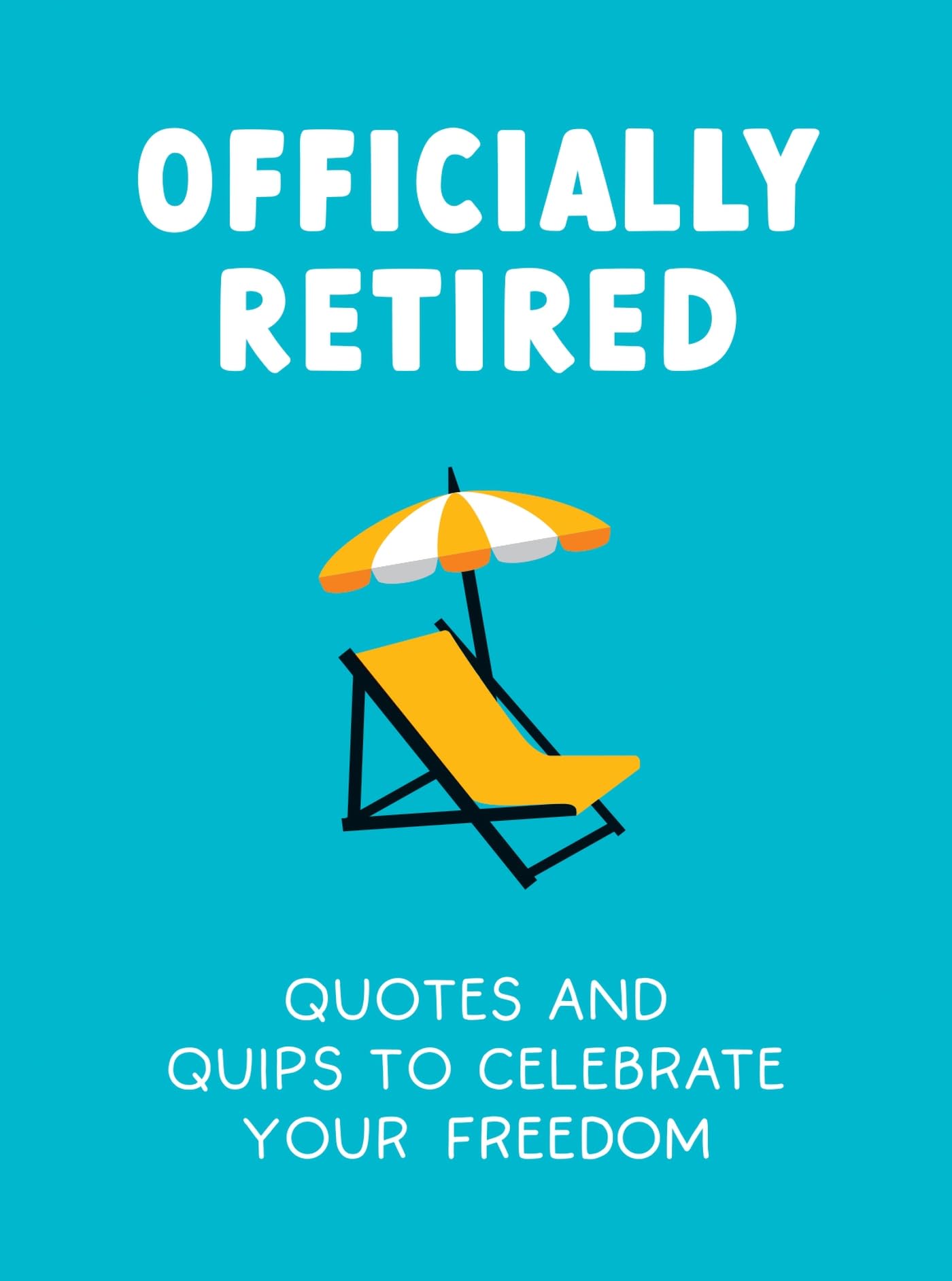 Officially Retired: Hilarious Quips and Quotes for the Newly Retired - 7993