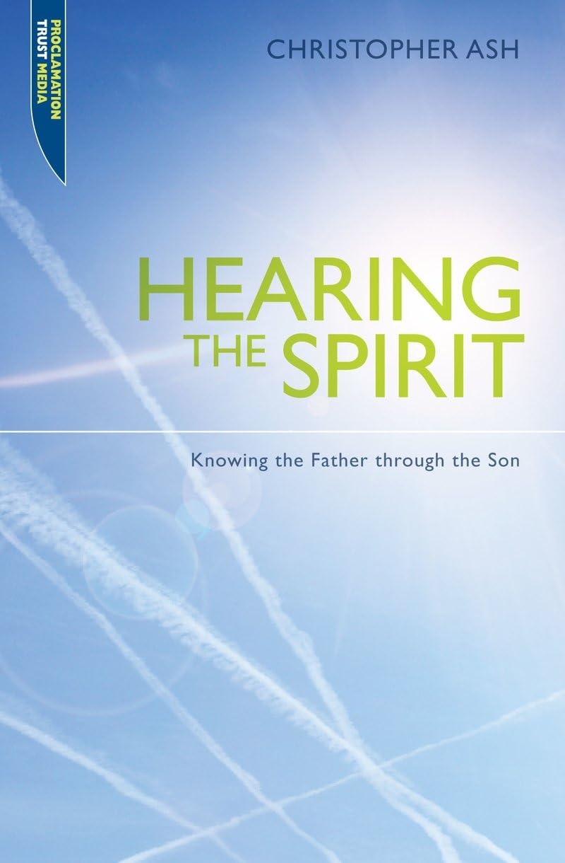 Hearing the Spirit: Knowing the Father through the Son. (Proclamation Trust)